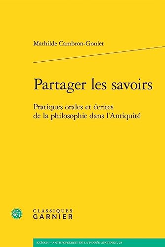 Partager Les Savoirs: Pratiques Orales Et Ecrites De La Philosophie Dans L'antiquite (Kainon - Anthropologie de la pensee ancienne, 23)