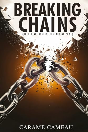 Breaking Chains: Shattering cycles, Reclaiming Power von Book Writing Maestros
