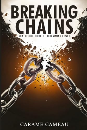 Breaking Chains: Shattering cycles, Reclaiming Power von Book Writing Maestros