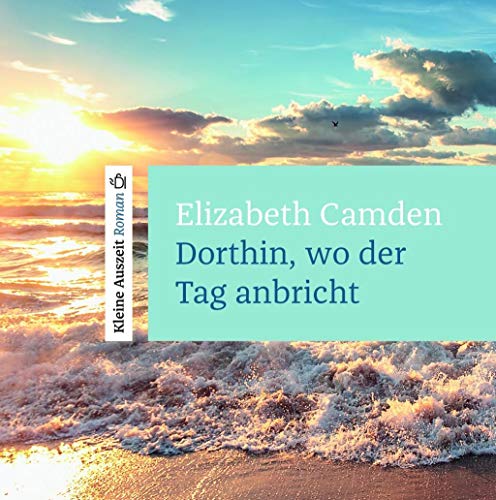 Dorthin, wo der Tag anbricht: Kleine Auszeit Roman von Francke-Buch GmbH