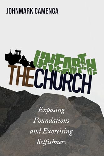 Unearth the Church: Exposing Foundations and Exorcising Selfishness von Wipf and Stock