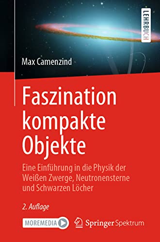 Faszination kompakte Objekte: Eine Einführung in die Physik der Weißen Zwerge, Neutronensterne und Schwarzen Löcher von Springer Spektrum