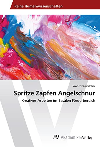 Spritze Zapfen Angelschnur: Kreatives Arbeiten im Basalen Förderbereich von AV Akademikerverlag