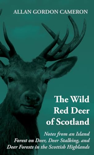 The Wild Red Deer of Scotland - Notes from an Island Forest on Deer, Deer Stalking, and Deer Forests in the Scottish Highlands: Read Country Book von Read Country Book