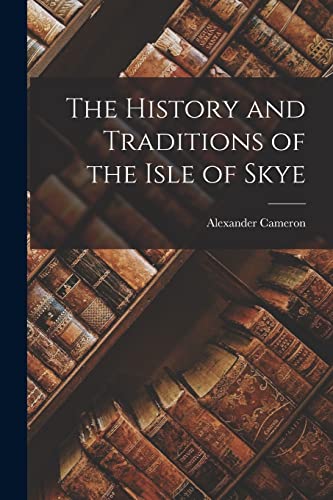 The History and Traditions of the Isle of Skye von Legare Street Press