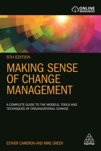 Making Sense of Change Management: A Complete Guide to the Models, Tools and Techniques of Organizational Change Making Sense of Change Management: A Complete Guide to the Models, Tools and Techniques of Organizational Change