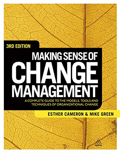 Making Sense of Change Management: A Complete Guide to the Models Tools and Techniques of Organizational Change