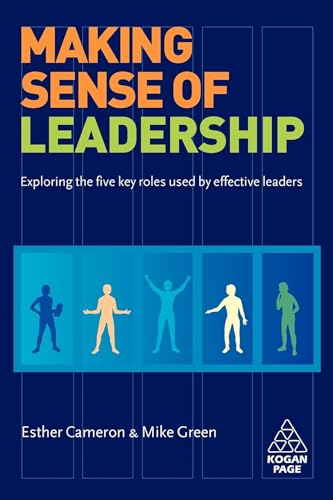 Making Sense of Leadership: Exploring The Five Key Roles Used By Effective Leaders von Kogan Page