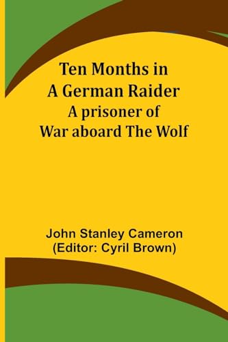 Ten Months in a German Raider: A prisoner of war aboard the Wolf von Alpha Edition