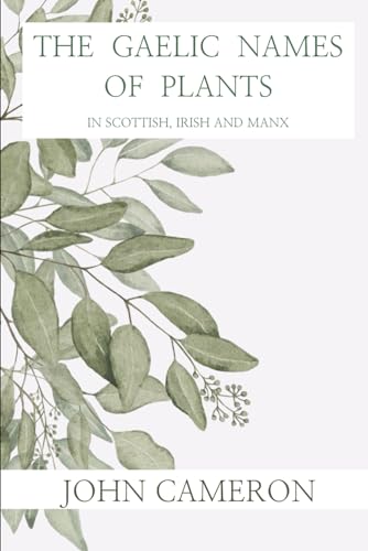 The Gaelic Names of Plants: In Scottish, Irish and Manx