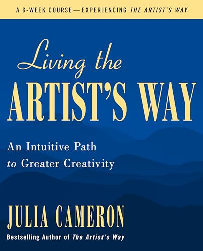 Living the Artist's Way: An Intuitive Path to Greater Creativity; A Six-Week Artist's Way Program von Essentials