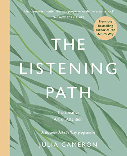 The Listening Path: The Creative Art of Attention - A Six Week Artist's Way Programme The Listening Path: The Creative Art of Attention - A Six Week Artist's Way Programme