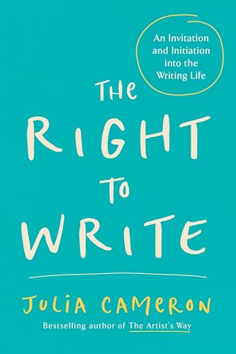 The Right to Write: An Invitation and Initiation into the Writing Life (Artist's Way)