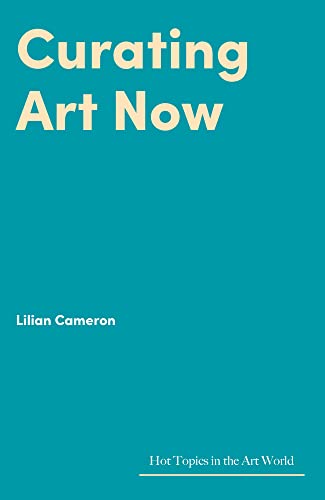 Curating Art Now: Changed Worlds, Uncertain Futures (Hot Topics in the Art World) von Lund Humphries Publishers Ltd