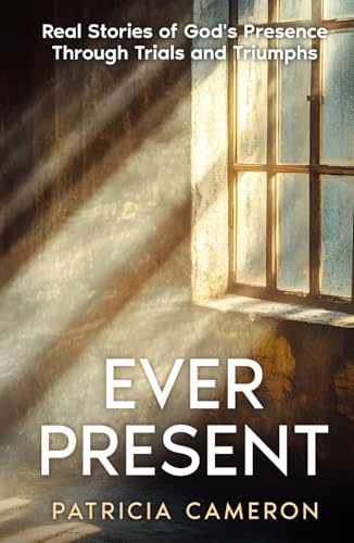 Ever Present: Real Stories of God's Presence Through Trials and Triumphs von selfpublishing.com