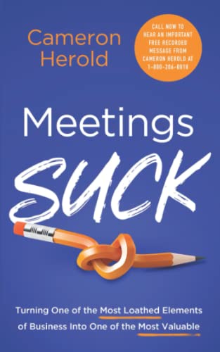 Meetings Suck: Turning One of the Most Loathed Elements of Business into One of the Most Valuable Meetings Suck: Turning One of the Most Loathed Elements of Business into One of the Most Valuable