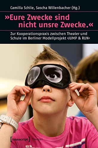 'Eure Zwecke sind nicht unsre Zwecke.': Zur Kooperationspraxis zwischen Theater und Schule im Berliner Modellprojekt 'JUMP & RUN' von Transcript Verlag