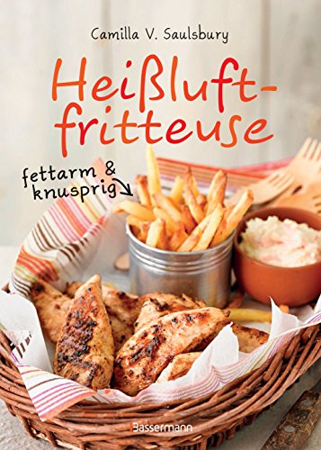 Heißluftfritteuse - fettarm & knusprig: Die besten Rezepte zum Frittieren, Garen, Backen & Braten von Bassermann, Edition