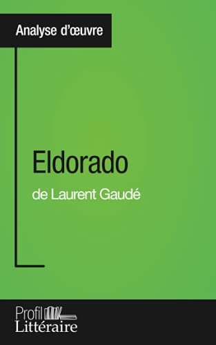 Eldorado de Laurent Gaudé (Analyse approfondie): Approfondissez votre lecture de cette œuvre avec notre profil littéraire (résumé, fiche de lecture et ... et modernes avec Profil-Litteraire.fr