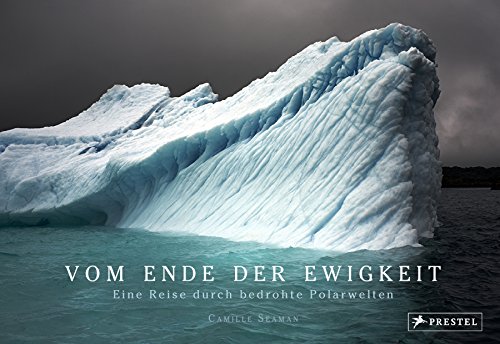 Vom Ende der Ewigkeit: Eine Reise durch bedrohte Polarwelten von Prestel Verlag