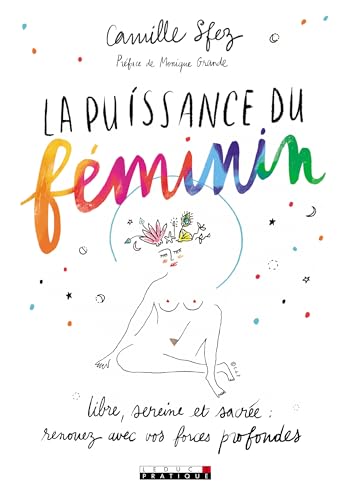 La puissance du féminin : Libre, sereine et sacrée : renouez avec vos forces profondes La puissance du féminin : Libre, sereine et sacrée : renouez avec vos forces profondes