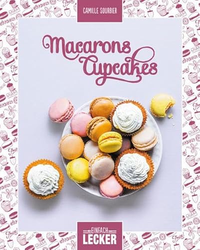 Einfach lecker: Macarons Cupcakes