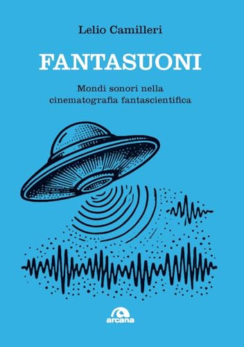 Fantasuoni. Mondi sonori nella cinematografia fantascientifica (Musica) von Arcana