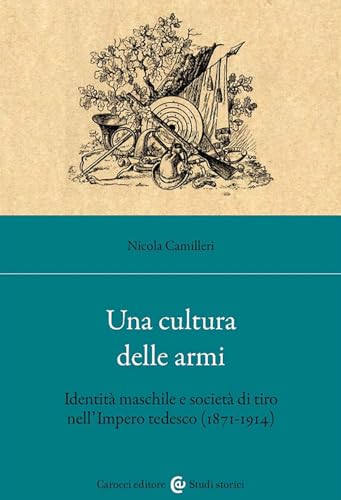 Una cultura delle armi. Identità maschile e società di tiro nell'Impero tedesco (1871-1914) (Studi storici Carocci) von Carocci