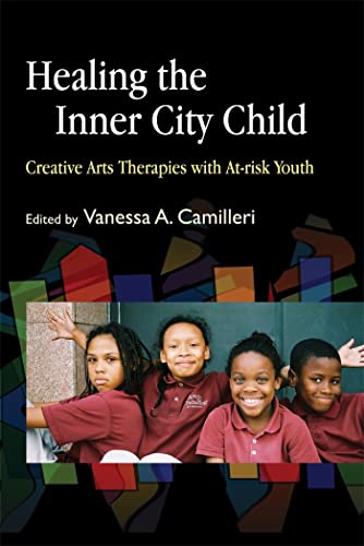 Healing the Inner City Child: Creative Arts Therapies with At-risk Youth: Creative Art Therapies with At-Risk Youth Healing the Inner City Child: Creative Arts Therapies with At-risk Youth: Creative Art Therapies with At-Risk Youth