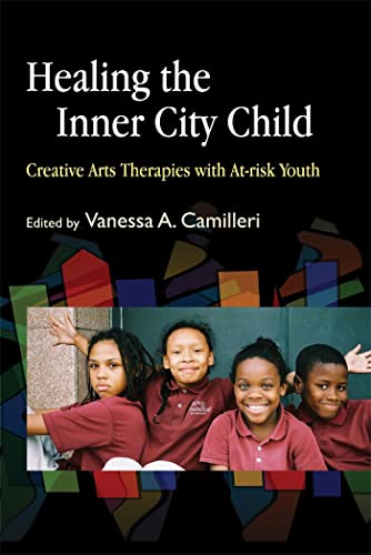 Healing the Inner City Child: Creative Arts Therapies with At-risk Youth: Creative Art Therapies with At-Risk Youth