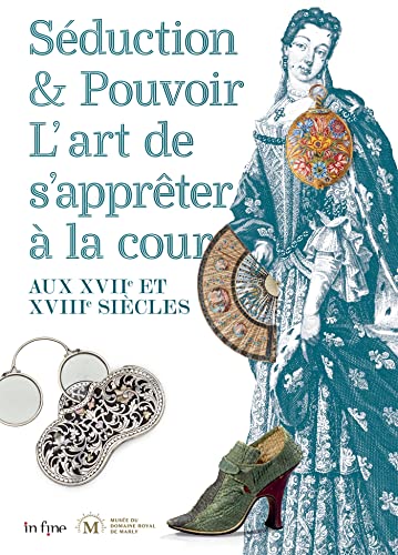 SÉDUCTION ET POUVOIR: L'ART DE S'APPRÊTER À LA COUR AUX XVII ET XVIIIE SIÈCLES