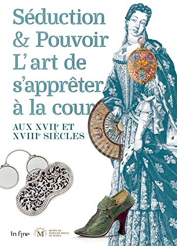 SÉDUCTION ET POUVOIR: L'ART DE S'APPRÊTER À LA COUR AUX XVII ET XVIIIE SIÈCLES von IN FINE