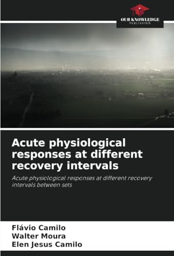 Acute physiological responses at different recovery intervals: Acute physiological responses at different recovery intervals between sets von Our Knowledge Publishing