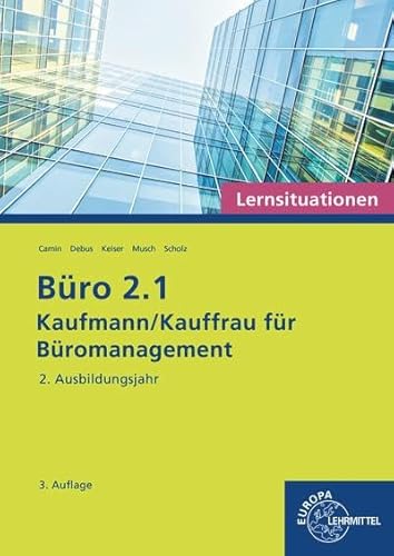 Büro 2.1 - Kaufmann/Kauffrau für Büromanagement, Lernsituationen, 2. Ausb.jahr: Kaufmann/Kauffrau für Büromanagement (Büro 2.1 - Lehrwerke für die Berufsausbildung) von Europa-Lehrmittel