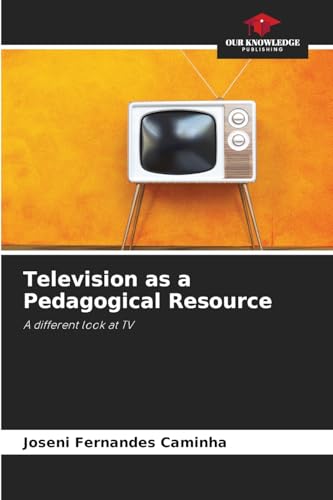 Television as a Pedagogical Resource: A different look at TV von Our Knowledge Publishing
