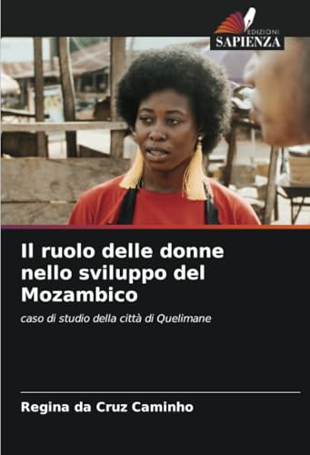 Il ruolo delle donne nello sviluppo del Mozambico: caso di studio della città di Quelimane von Edizioni Sapienza