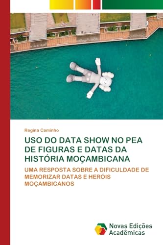 USO DO DATA SHOW NO PEA DE FIGURAS E DATAS DA HISTÓRIA MOÇAMBICANA: UMA RESPOSTA SOBRE A DIFICULDADE DE MEMORIZAR DATAS E HERÓIS MOÇAMBICANOS von Novas Edições Acadêmicas