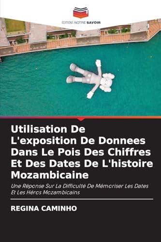 Utilisation De L'exposition De Donnees Dans Le Pois Des Chiffres Et Des Dates De L'histoire Mozambicaine: Une Réponse Sur La Difficulté De Mémoriser Les Dates Et Les Héros Mozambicains