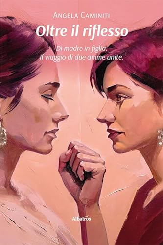 Oltre il riflesso. Di madre in figlia. Il viaggio di due anime unite (Nuove voci. Vite) von Gruppo Albatros Il Filo