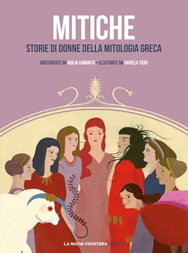 Mitiche. Storie di donne della mitologia greca (Classici illustrati) von La Nuova Frontiera Junior