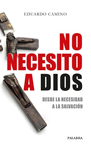 No necesito a Dios: Desde la necesidad a la salvación (Libros Palabra, Band 74)