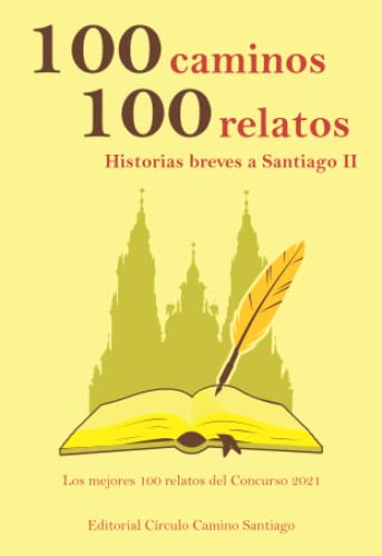 100 caminos 100 relatos, historias breves a Santiago II: Los mejores 100 relatos del Concurso 2021 von Editorial Círculo Camino de Santiago