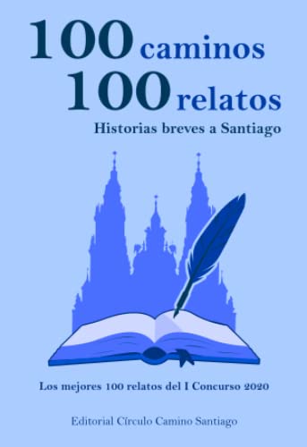 100 caminos 100 relatos, historias breves a Santiago: Los mejores 100 relatos del I Concurso 2020