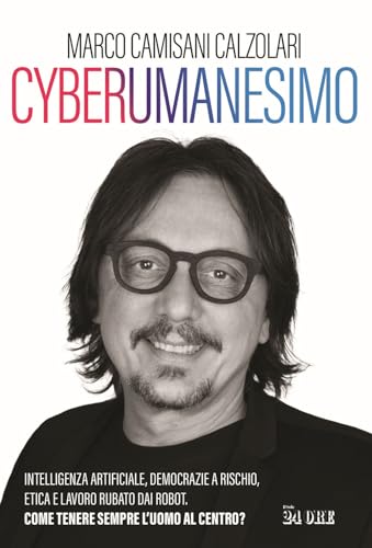 Cyberumanesimo. Intelligenza artificiale, democrazie a rischio, etica e lavoro rubato dai robot. Come tenere sempre l'uomo al centro? von Il Sole 24 Ore