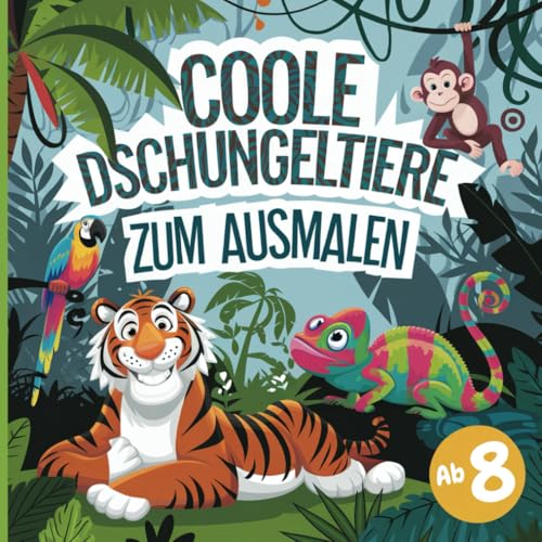 Coole Dschungeltiere zum Ausmalen – Der Malspaß für kreative Kids ab 8 Jahren, mit 50 tollen Ausmalbilder!