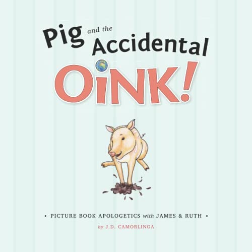 Pig and the Accidental Oink!: Picture Book Apologetics with James and Ruth