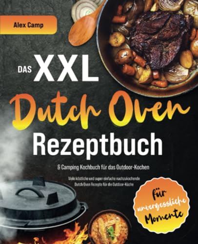 Das XXL Dutch Oven Rezeptbuch & Camping Kochbuch für das Outdoor-Kochen: Viele köstliche und super einfach nachzukochende Dutch Oven Rezepte für die Outdoor-Küche für unvergessliche Momente von Libra Starlight Press