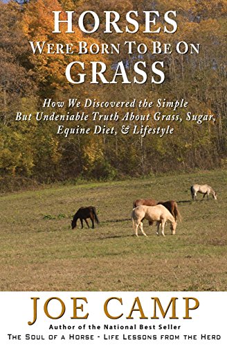 Horses Were Born to be on Grass: How We Discovered the Simple But Undeniable Truth About Grass, Sugar, Equine Diet, & Lifestyle Horses Were Born to be on Grass: How We Discovered the Simple But Undeniable Truth About Grass, Sugar, Equine Diet, & Lifestyle