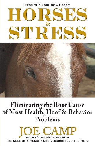 Horses & Stress - Eliminating The Root Cause of Most Health, Hoof, and Behavior Problems: From The Soul of a Horse Horses & Stress - Eliminating The Root Cause of Most Health, Hoof, and Behavior Problems: From The Soul of a Horse