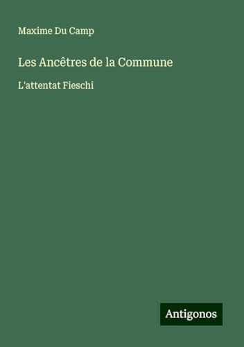 Les Ancêtres de la Commune: L'attentat Fieschi von Antigonos Verlag